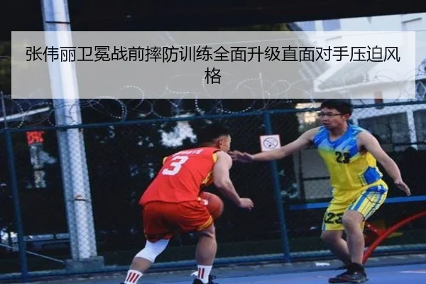 张伟丽卫冕战前摔防训练全面升级直面对手压迫风格（BaJIeSPORtS）